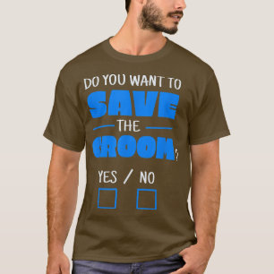 Awesome Quote Do You Want To Save The GroomBachelo T-Shirt
