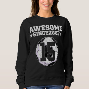 Awesome Since 2007 Soccer 15th Birthday 15 Years O Sweatshirt