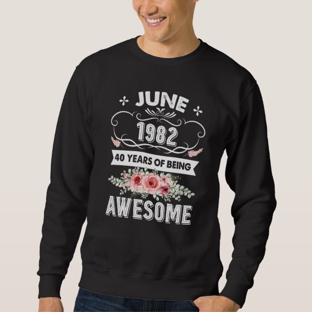 Awesome Since June 1982 40th Birthday  40 Years Ol Sweatshirt (Front)