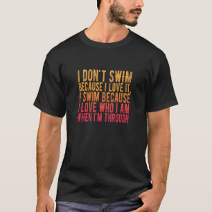 Awesome Swimmer Statement I Don Swim Because I Lov T-Shirt