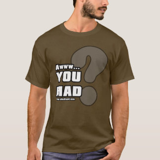 Awww You Mad? T-Shirt