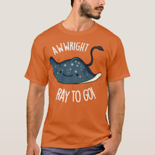 Awwwright Ray To Go Funny Stingray Pun 1 T-Shirt