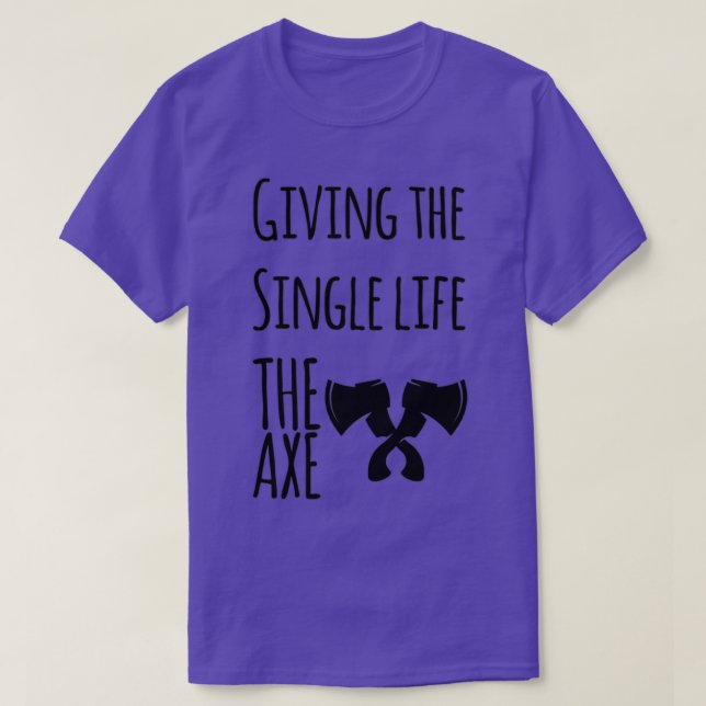 ax throwing saying Giving the Single life the ax T-Shirt (Design Front)