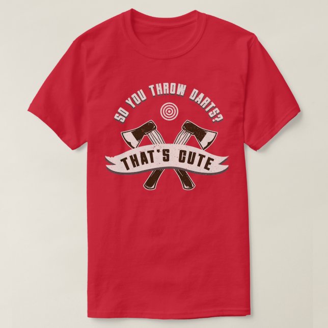Ax Throwing So You Throw Darts Thats Cute Funny H T-Shirt (Design Front)