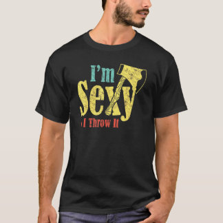 Axe Hatchet Throwing Apparel Sexy And I Throw Axes T-Shirt