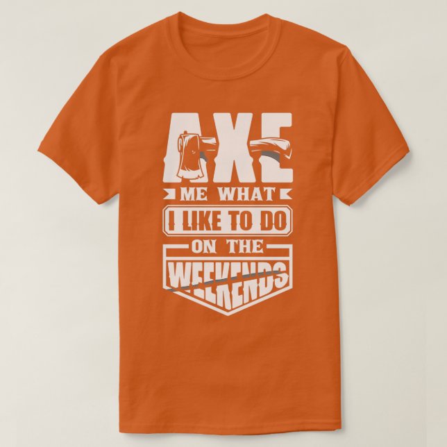 Axe Hatchet Throwing Hatchet Axe Thrower Axe Me Fu T-Shirt (Design Front)