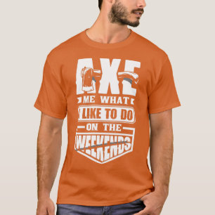 Axe Hatchet Throwing Hatchet Axe Thrower Axe Me Fu T-Shirt