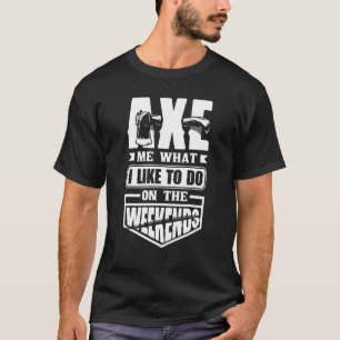 Axe Hatchet Throwing Hatchet Axe Thrower Axe Me   T-Shirt