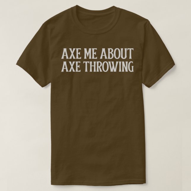 Axe me about Axe Throwing 3 T-Shirt (Design Front)