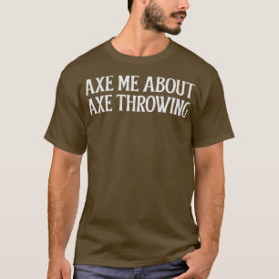 Axe me about Axe Throwing 3 T-Shirt
