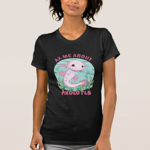 Axe Me About Axolotls T-Shirt