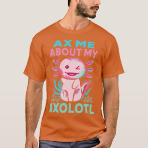 Axe Me About My Axolotl Funny Pink Axolotl Mexican T-Shirt