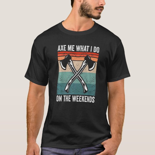 Axe me what I do on the weekends Hatchet Axe Throw T-Shirt (Front)