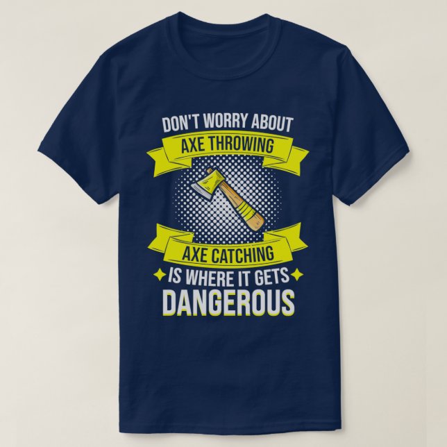 Axe Throwing Axe Catching Is Dangerous Hatchet 2 T-Shirt (Design Front)