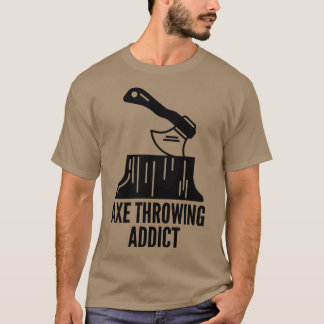 Axe Throwing Axe Throwing Quote Axe Throwing Addic T-Shirt