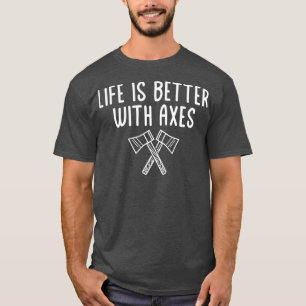 Axe Throwing Axe Throwing Quote Life Is Better Wit T-Shirt