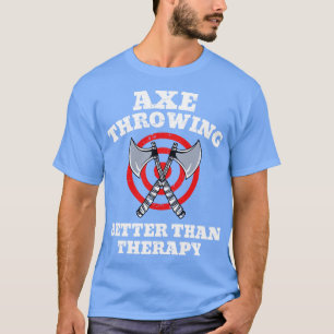 Axe Throwing Better Than Therapy  T-Shirt