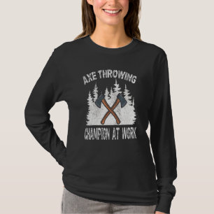 Axe Throwing Champion At Work Lumberjack Morning W T-Shirt