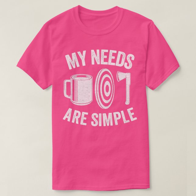 Axe Throwing Coffee Gift Funny My Needs Are Simple T-Shirt (Design Front)