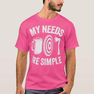 Axe Throwing Coffee Gift Funny My Needs Are Simple T-Shirt