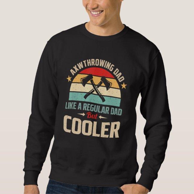 Axe Throwing Dad Like A Regular Dad But Cooler Sweatshirt (Front)