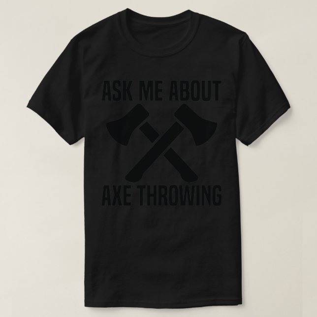Axe Throwing Funny Axe Throwing Ask Me About Axe T T-Shirt (Design Front)