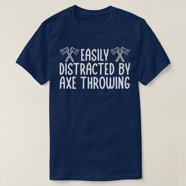 Axe Throwing Funny Axe Throwing Easily Distracted  T-Shirt (Design Front)