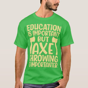 Axe Throwing Funny Axe Throwing Education Is Impor T-Shirt