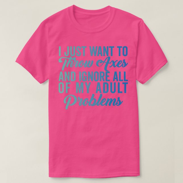 Axe Throwing Funny Axe Throwing I Just Want to Thr T-Shirt (Design Front)