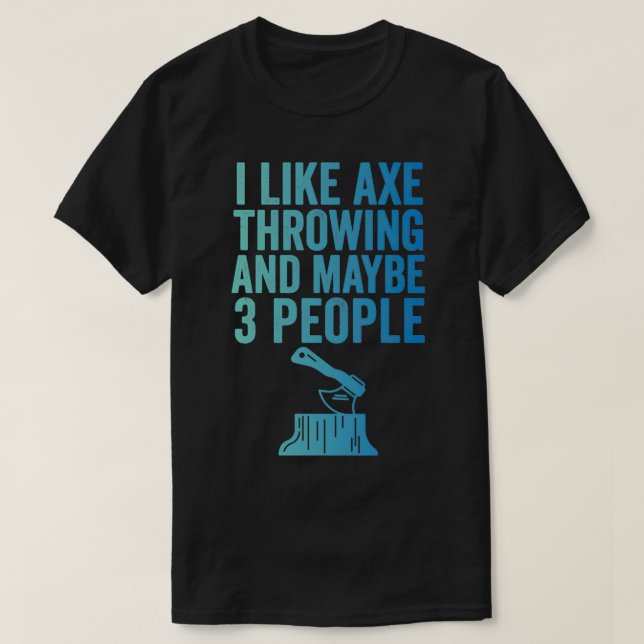 Axe Throwing Funny Axe Throwing I Like Axe Throwin T-Shirt (Design Front)