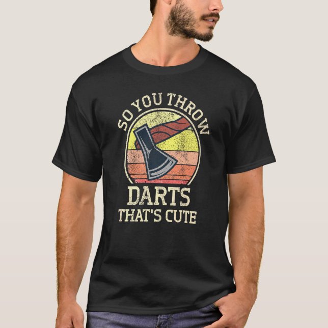 Axe Throwing  Hatchet Thrower So You Throw Darts T-Shirt (Front)
