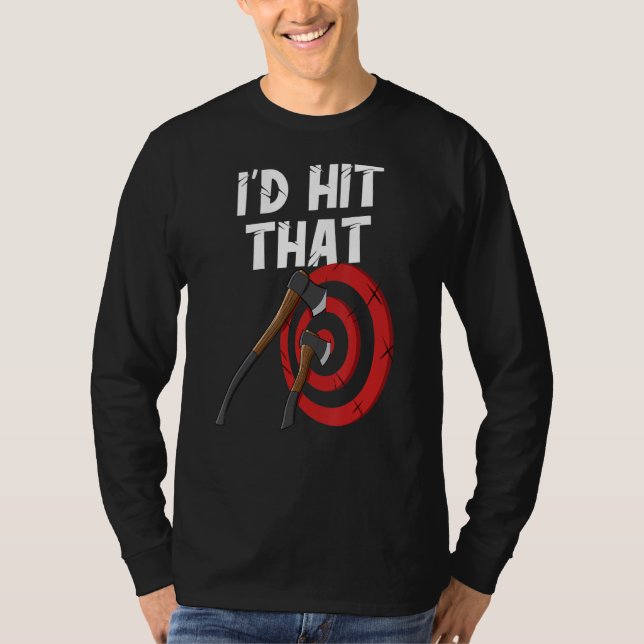 Axe throwing i'd hit that target board hatchet thr T-Shirt (Front)