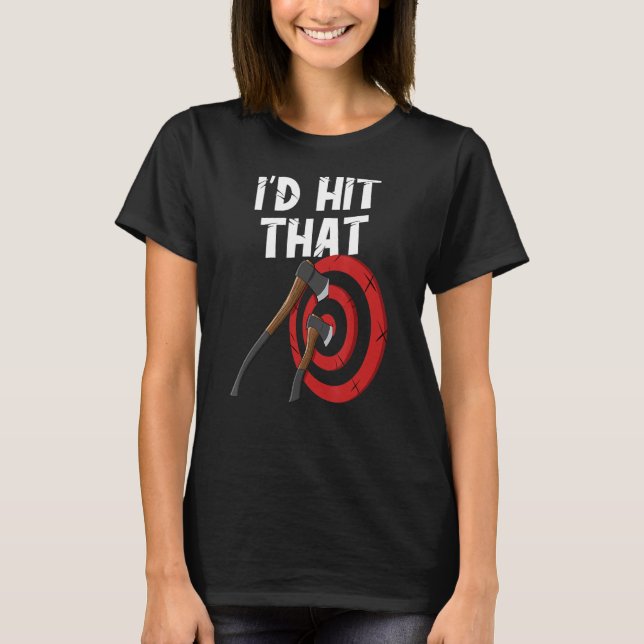 Axe throwing i'd hit that target board hatchet thr T-Shirt (Front)