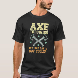 Axe Throwing It's Like Darts But Cooler Axe Throwe T-Shirt