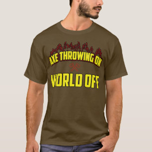 Axe Throwing On World Off  T-Shirt