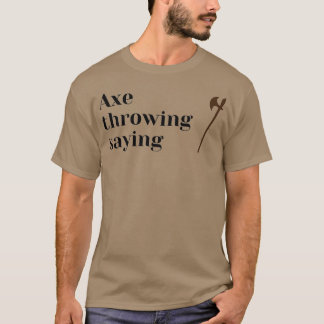 axe throwing saying 67 T-Shirt
