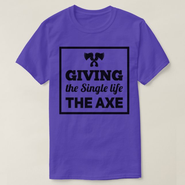 axe throwing saying Giving the Single life the axe T-Shirt (Design Front)