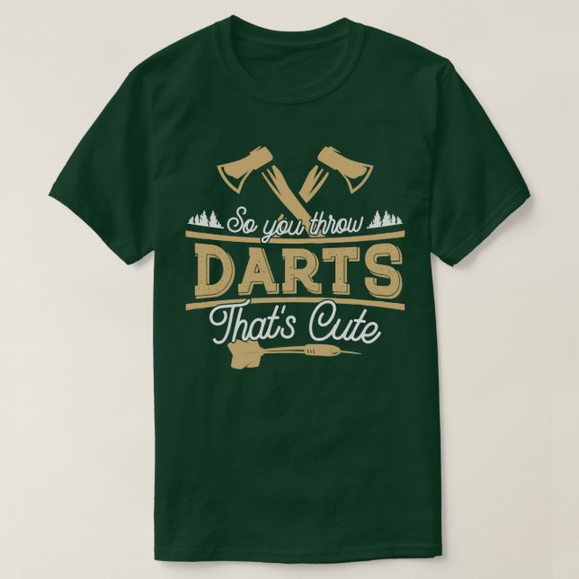 Axe Throwing So You Throw Darts Thats Cute 3 T-Shirt (Design Front)