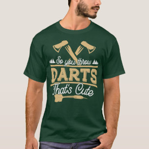 Axe Throwing So You Throw Darts Thats Cute 3 T-Shirt