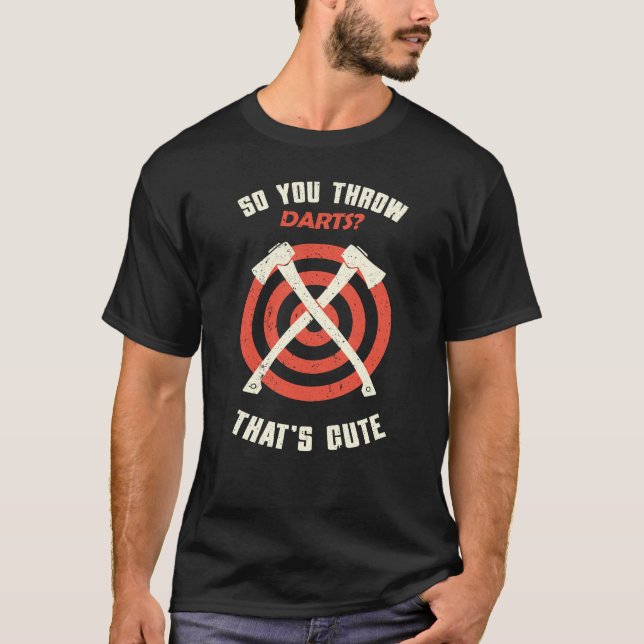 Axe Throwing So You Throw Darts Thats Funny Hatche T-Shirt (Front)