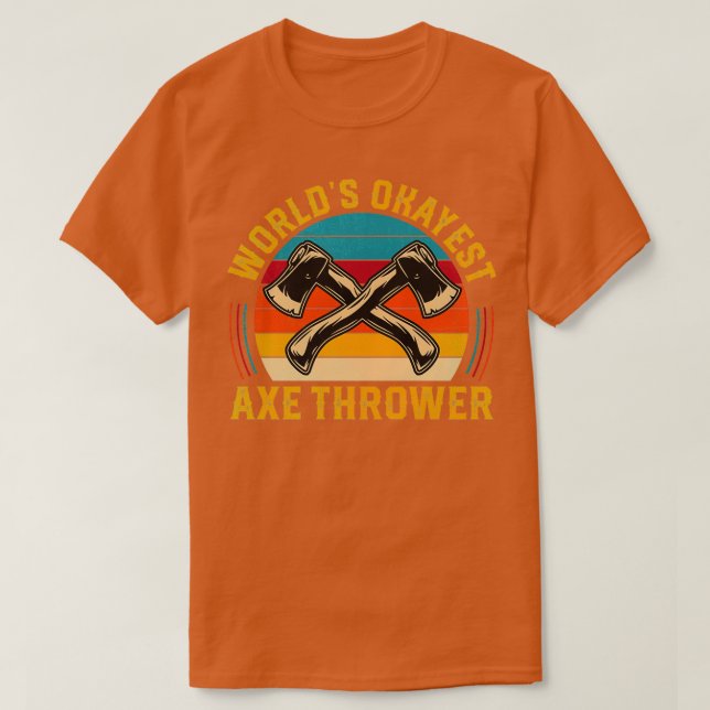 Axe Throwing Worlds Okayest Axe Thrower T-Shirt (Design Front)