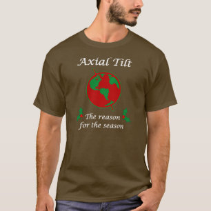Axial Tilt Reason for the Season T-Shirt