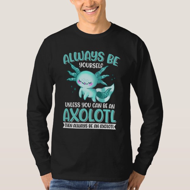 Axolotl Always Be Yourself Unless You Can Be An Ax T-Shirt (Front)