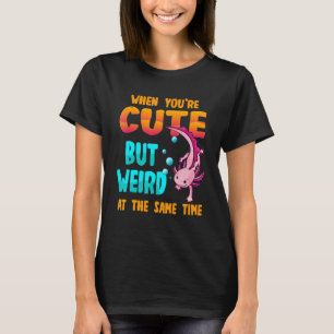 Axolotl   And Owner Quote Weird And Cute Axolotl T-Shirt