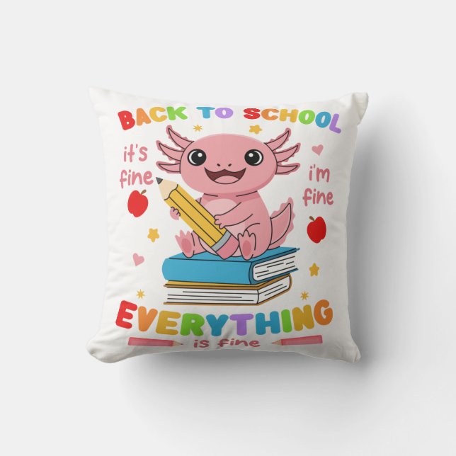 Axolotl Back 2 School Its Fine Im Fine Everything  Cushion (Front)