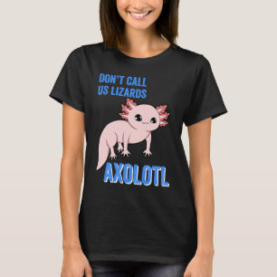 Axolotl Don't Call Us Lizards Cute Axolotl Animal  T-Shirt