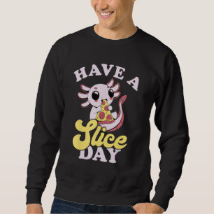 Axolotl Have A Slice Day Pizza Slice Pizza Pizza Sweatshirt