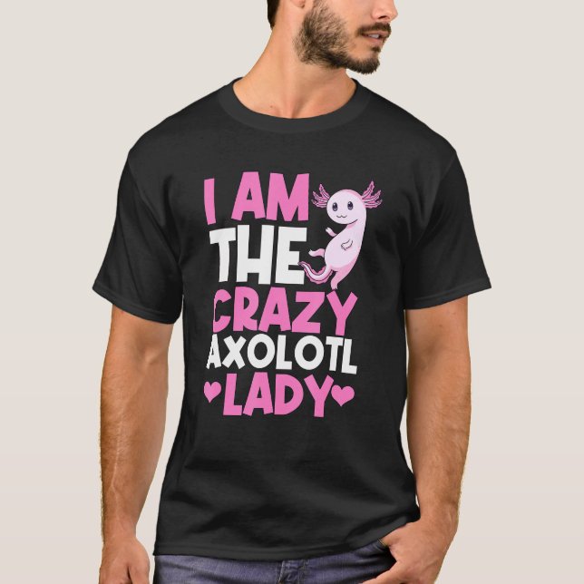 Axolotl I Am The Crazy Axolotl Lady Axolotls T-Shirt (Front)
