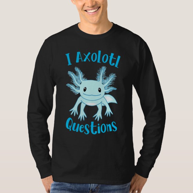 Axolotl I Axolotl Questions Cute Axolotl T-Shirt (Front)
