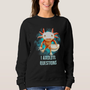 Axolotl - I Axolotl Questions For Axolotl Sweatshirt